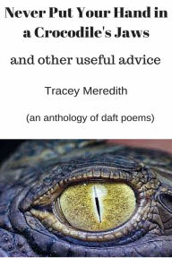 Title: Never Put Your Hand in a Crocodile's Jaws (and Other Useful Advice), Author: Tracey Meredith