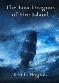 Title: The Lost Dragons of Fire Island (Dragon Adventure Series 2: Book 3), Author: Ben L. Hughes