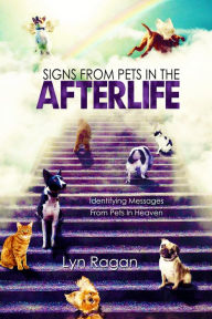 Title: Signs from Pets in the Afterlife: Identifying Messages from Pets in Heaven, Author: Lyn Ragan