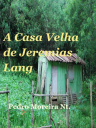 Title: A Casa Velha de Jeremias Lang, Author: Pedro Moreira Nt