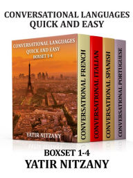 Title: Conversational Languages Quick and Easy: Boxset #1-4: Conversational French, Conversational Italian, Conversational Spanish, Conversational Portuguese, Author: Yatir Nitzany