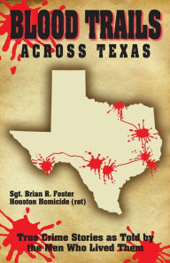 Title: Blood Trails Across Texas: True Crime Stories as Told by the Men Who Lived Them, Author: Brian Foster