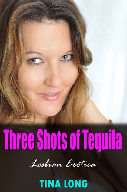 Three Shots Of Tequila Lesbian Erotica By Tina Long Ebook Barnes And Noble®