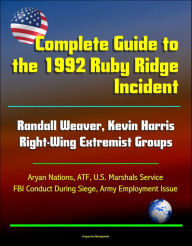 Title: Complete Guide to the 1992 Ruby Ridge Incident, Randall Weaver, Kevin Harris, Right-Wing Extremist Groups, Aryan Nations, ATF, U.S. Marshals Service, FBI Conduct During Siege, Army Employment Issue, Author: Progressive Management