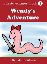Title: Wendy's Adventure (Bug Adventures Book 1), Author: Jake Swartwout