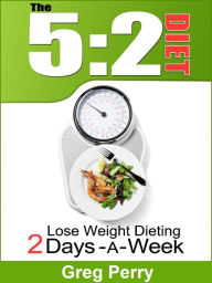 Title: The 5:2 Diet: Lose Weight Dieting Only 2 Days a Week, Author: Greg Perry