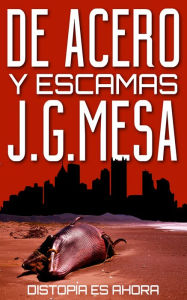 Title: De acero y escamas, Author: J. G. Mesa