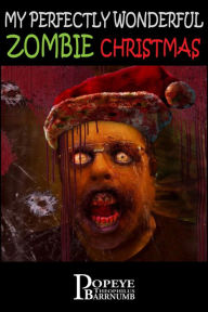 Title: My Perfectly Wonderful Zombie Christmas, Author: Popeye Theophilus Barrnumb