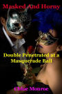 Masked and Horny, Double Penetrated at a Masquerade Ball