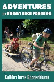 Title: Adventures in Urban Bike Farming, Author: Kollibri terre Sonnenblume