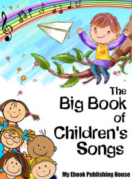 Title: The Big Book of Children's Songs, Author: My Ebook Publishing House