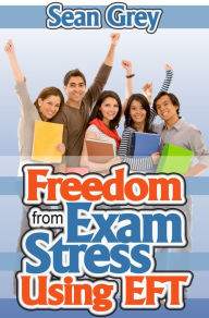 Title: Freedom from Exam Stress Using EFT, Author: Sean Grey