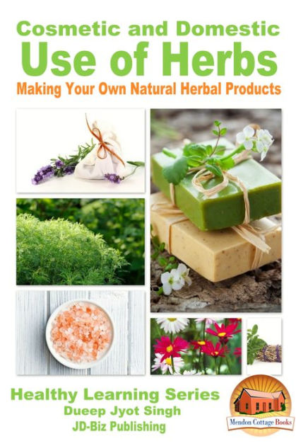 Cosmetic And Domestic Uses Of Herbs Making Your Own Natural Herbal Products By Dueep Jyot Singh