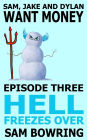 Sam, Jake and Dylan Want Money: Episode 3 - Hell Freezes Over