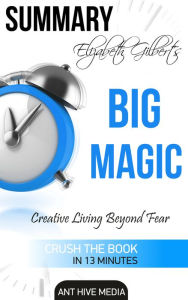 Title: Elizabeth Gilbert's Big Magic: Creative Living Beyond Fear Summary, Author: Ant Hive Media