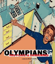 Title: OLYMPIANS or This Place Is Condemned (A Play), Author: Michael Griffin
