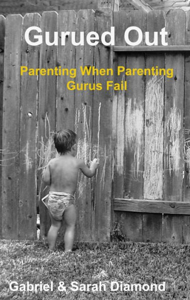 Gurued Out: Parenting When Parenting Gurus Fail