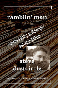 Title: Ramblin' Man: One-Sided Dialog on Philosophy and Other Rubbish, Author: Steve Dustcircle