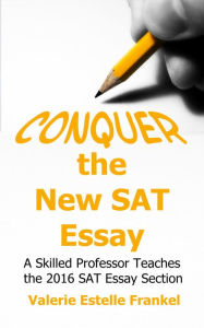 Title: Conquer the New SAT Essay: A Skilled Professor Teaches the 2016 SAT Essay Section, Author: Valerie Estelle Frankel