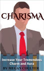Charisma: Increase Your Tremendous Charm and Aura (Charisma Myth, Charismatic Personality, Be Charismatic, Charismatic Leadership)