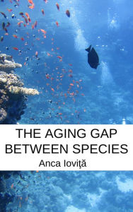 Title: The Aging Gap Between Species, Author: Anca Iovita