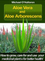 Aloe Vera and Aloe Arborescens: How to Grow, Care for and Use your Medicinal Plants for Better Health! (Organic Gardening's, #4)