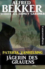 Title: Patricia Vanhelsing - Jägerin des Grauens, Author: Alfred Bekker