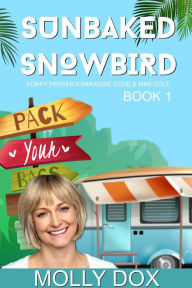 Title: Sunbaked Snowbird (Poppy Pepper's Paradise Cove & Mini Golf, #1), Author: Molly Dox