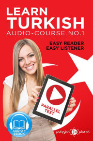 Title: Learn Turkish - Easy Reader Easy Listener Parallel Text Audio Course No. 1 (Learn Turkish Easy Audio & Easy Text, #1), Author: Polyglot Planet