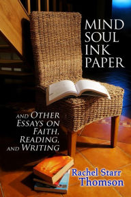 Title: Mind Soul Ink Paper (and Other Essays On Faith, Reading, and Writing), Author: Rachel Starr Thomson