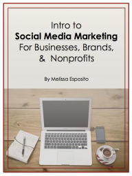 Title: Intro to Social Media Marketing for Businesses, Brands, and Nonprofits, Author: Melissa Esposito