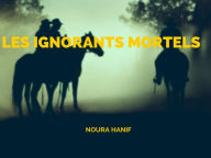 Title: Les ignorants mortels, Author: Noura HANIF