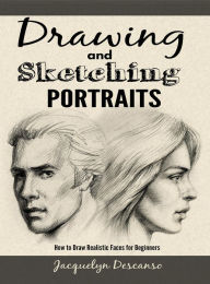 Title: Drawing and Sketching Portraits: How to Draw Realistic Faces for Beginners, Author: Jacquelyn Descanso