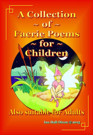 Title: A Collection of Faerie Poetry for Children, Author: Ian Hall-Dixon