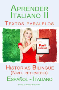 Title: Aprender Italiano II - Textos paralelos - Historias Bilingüe (Nivel intermedio) Español - Italiano (Parli Italiano, #2), Author: Polyglot Planet Publishing