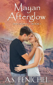 Title: Mayan Afterglow (End of Days, #1), Author: A.S. Fenichel