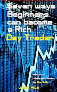 Title: $even ways Beginners can become a Rich Day Trader, Author: Jose Pila