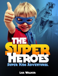 Title: The Superheroes-Super-kids Adventures Vol.1: A Short stories Compilation of the adventures of Super kids acting the superheroes... (SuperKids Adventures, #1), Author: Lisa Walker