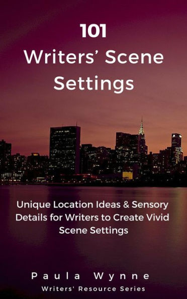 101 Writers' Scene Settings: Unique Location Ideas & Sensory Details for Writers' to Create Vivid Scene Settings (Writers' Resource Series, #3)