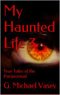 My Haunted Life 3 (True Paranormal Stories, #3)