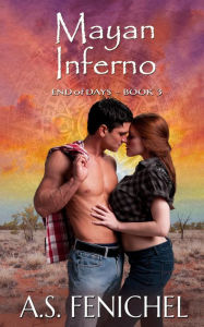 Title: Mayan Inferno (End of Days, #3), Author: A.S. Fenichel