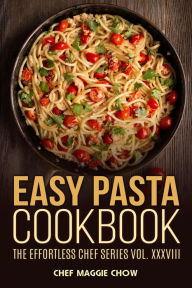 Title: Easy Pasta Cookbook, Author: Chef Maggie Chow