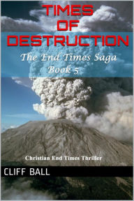 Title: Times of Destruction: A Christian End Times Thriller (The End Times Saga, #5), Author: Cliff Ball
