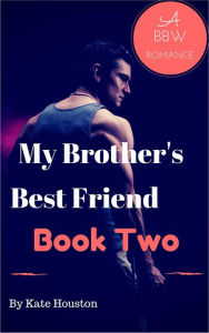 My Brother's Best Friend Book Two A BBW Romance by Kate Houston | NOOK