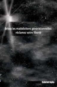 Title: Brisez les malédictions générationnelles: réclamez votre liberté, Author: Gabriel Agbo