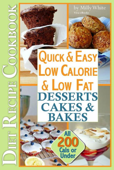 Quick & Easy Low Calorie & Low Fat Desserts, Cakes & Bakes Diet Recipe Cookbook All 200 Cals & Under (Low Fat Low Calorie Diet Recipes, #1)