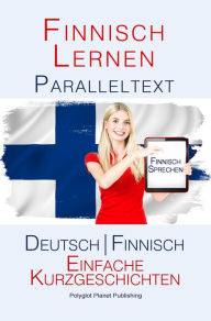 Title: Finnish Lernen - Paralleltext - Einfache Kurzgeschichten (Deutsch - Finnisch), Author: Polyglot Planet Publishing