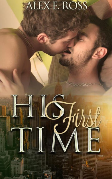 Gay Romance His First Time Gay Romance Mm Romance Gay Fiction Mm Romance Book 2 By Alex E 1143