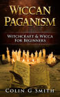 Wiccan Paganism: Witchcraft & Wicca For Beginners (Witchcraft Books, #2)
