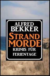 Title: Krimis für Ferientage - Strandmorde, Author: Alfred Bekker